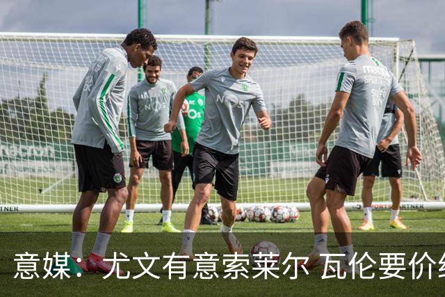 意媒：尤文有意索莱尔 瓦伦要价约4500万欧